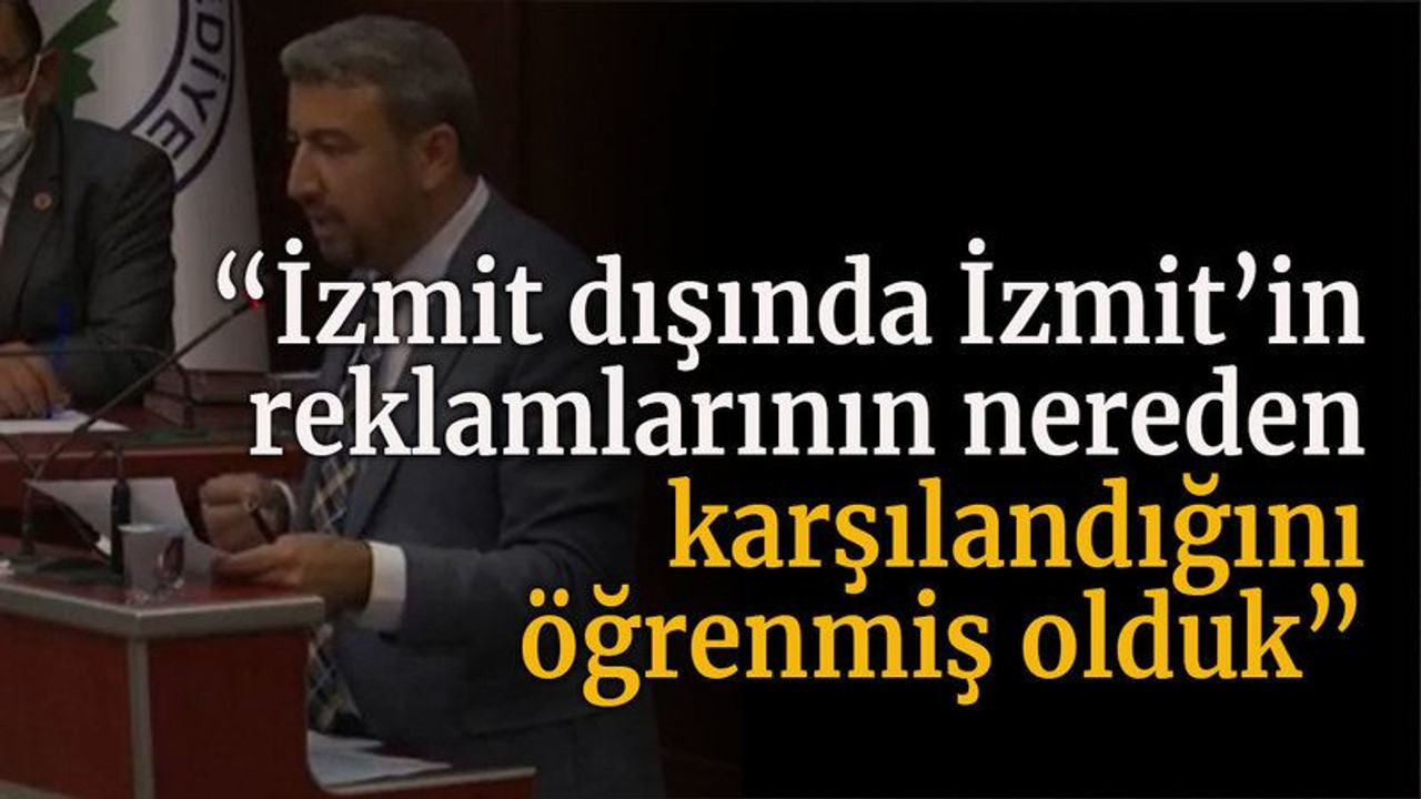 “İzmit dışında İzmit’in reklamlarının nereden karşılandığını öğrenmiş olduk”